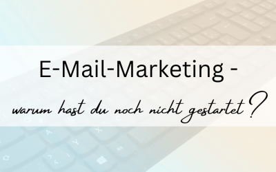 E-Mail-Marketing – warum hast du noch nicht gestartet?