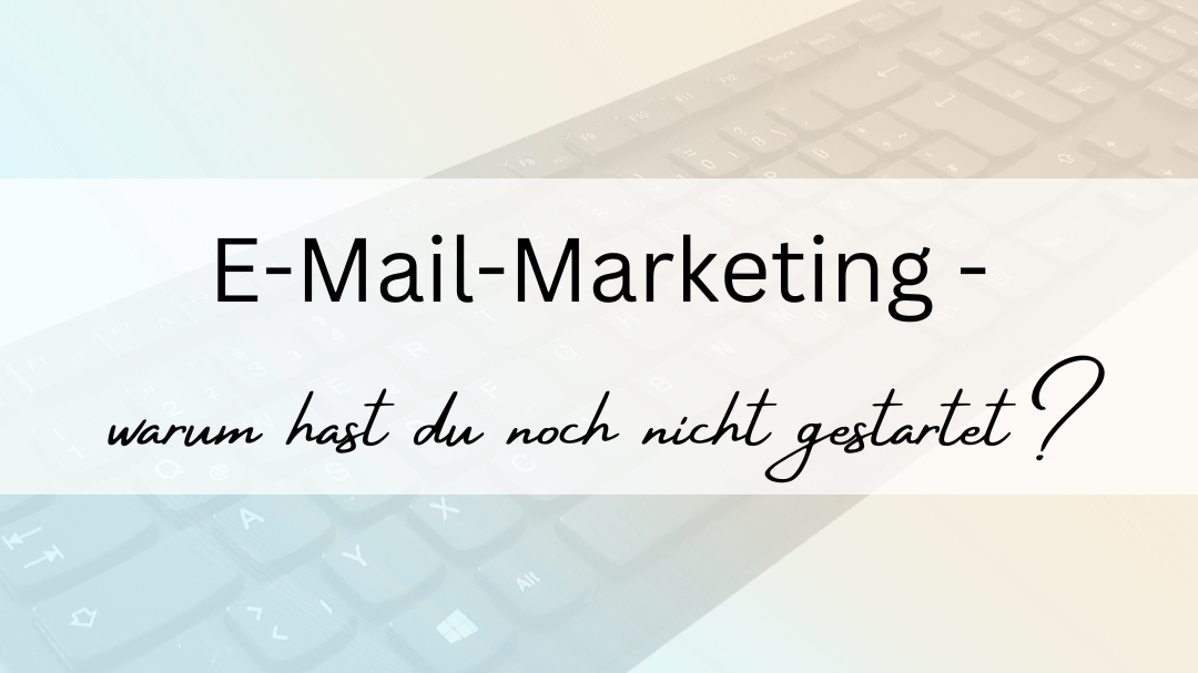 E-Mail-Marketing – warum hast du noch nicht gestartet?