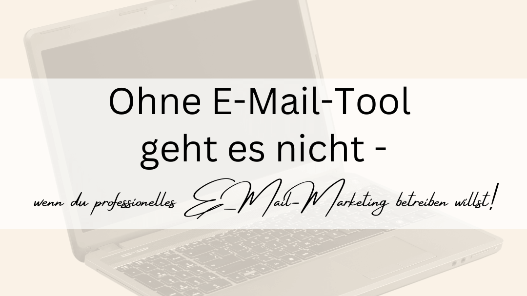 Ohne E-Mail-Tool geht es nicht -wenn du professionelles E-Mail-Marketing betreiben willst