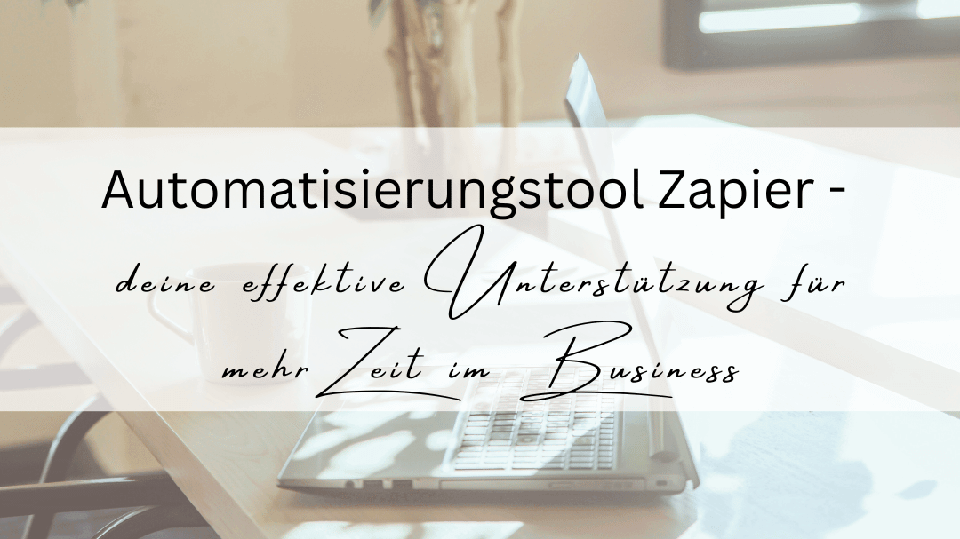Automatisierungstool Zapier – deine effektive Unterstützung für mehr Zeit im Business