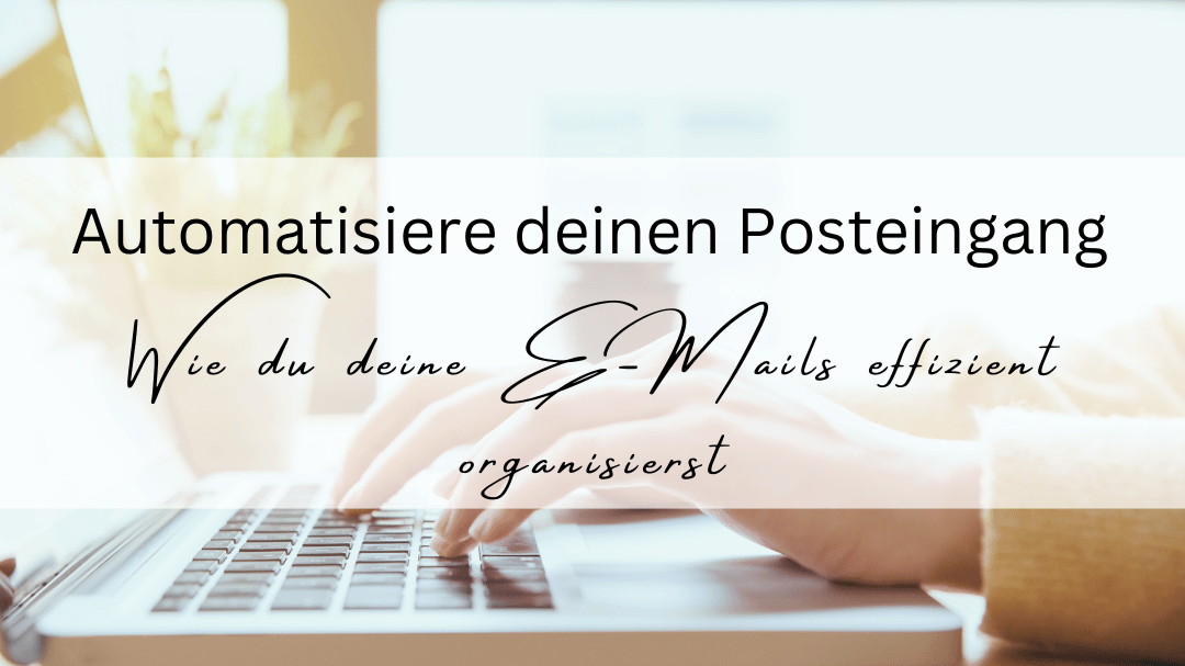 Automatisiere deinen Posteingang: Wie du deine E-Mails effizient organisierst
