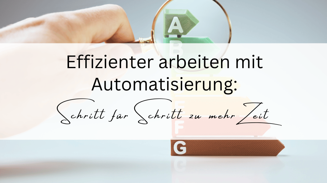 Effizienter arbeiten mit Automationen: Schritt für Schritt zu mehr Zeit