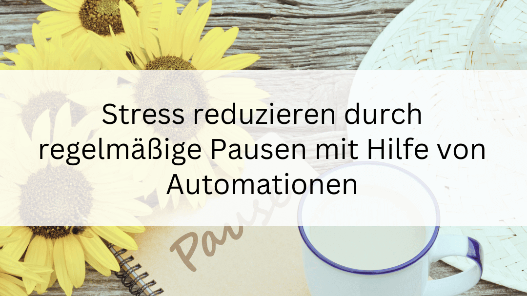 Stress reduzieren durch regelmäßige Pausen mit Hilfe von Automationen