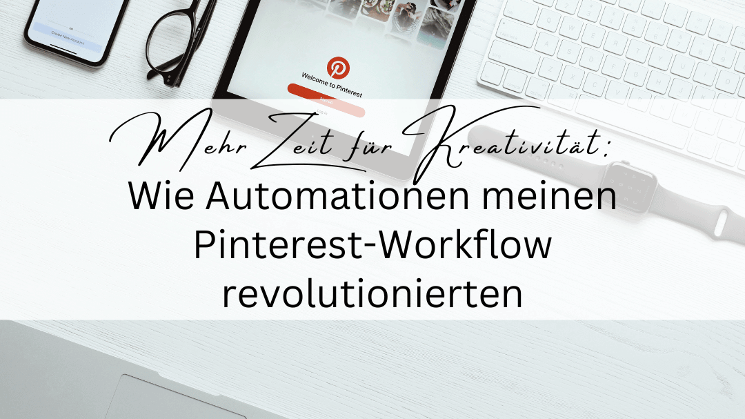 Mehr Zeit für Kreativität: Wie Automationen meinen Pinterest-Workflow revolutionierten
