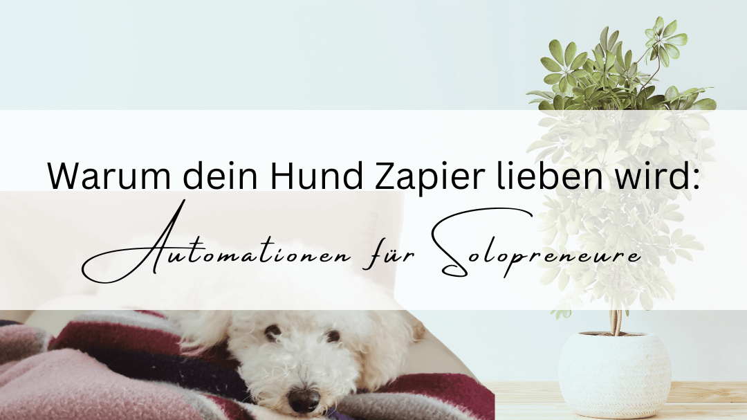 Warum dein Hund Zapier lieben wird – Automationen für Solopreneure